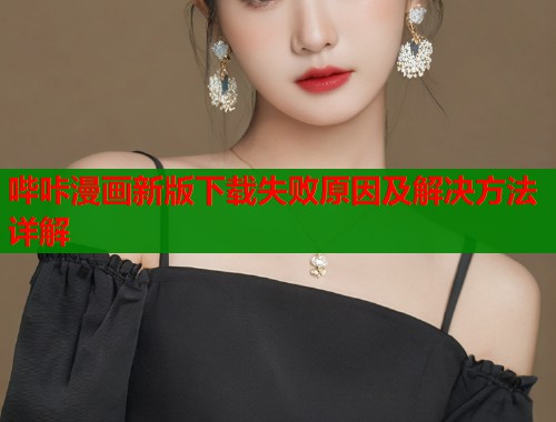 哔咔漫画新版下载失败原因及解决方法详解  第1张