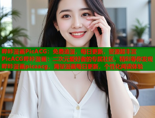 哔咔漫画PicACG：免费追漫，每日更新，资源超丰富PicACG哔咔漫画：二次元爱好者的专属社区，精彩等你发现哔咔漫画picaacg，海量漫画每日更新，个性化阅读体验