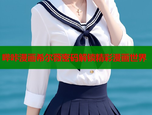 哔咔漫画希尔薇密码解锁精彩漫画世界  第2张
