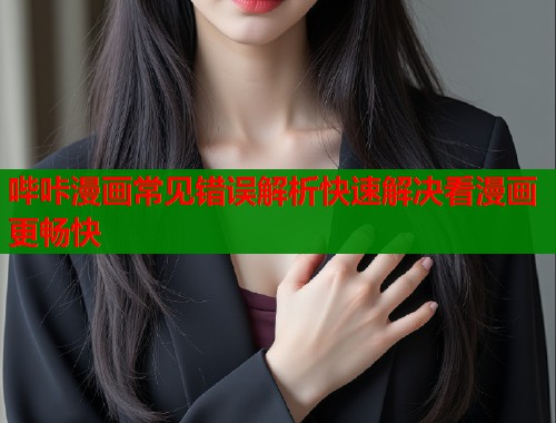 哔咔漫画常见错误解析快速解决看漫画更畅快