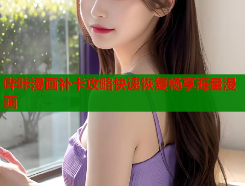 哔咔漫画补卡攻略快速恢复畅享海量漫画