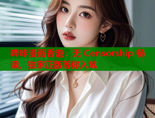 哔咔漫画香港：无 Censorship 畅读，独家正版等你入坑