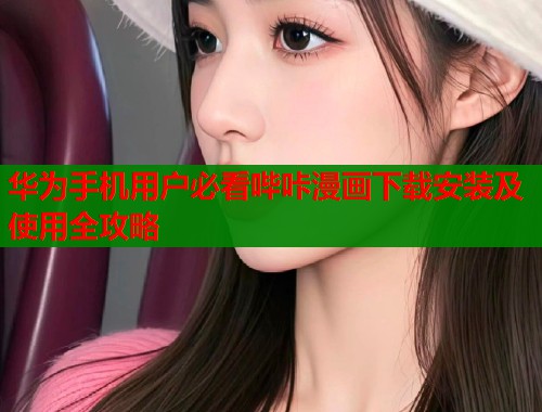华为手机用户必看哔咔漫画下载安装及使用全攻略