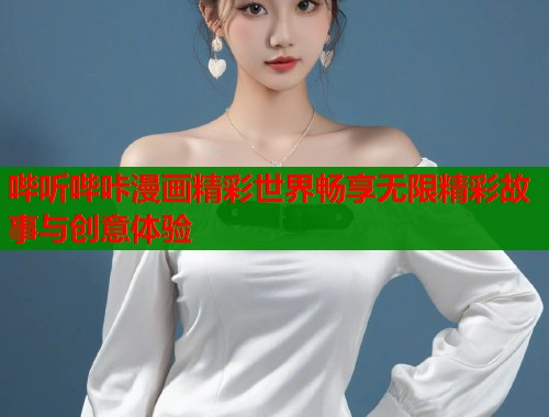 哔听哔咔漫画精彩世界畅享无限精彩故事与创意体验