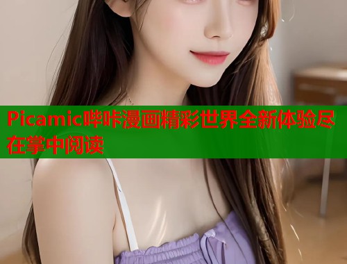 Picamic哔咔漫画精彩世界全新体验尽在掌中阅读