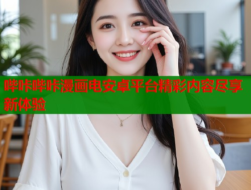 哔咔哔咔漫画电安卓平台精彩内容尽享新体验