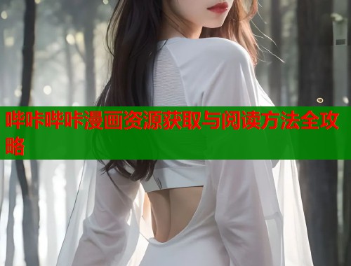 哔咔哔咔漫画资源获取与阅读方法全攻略