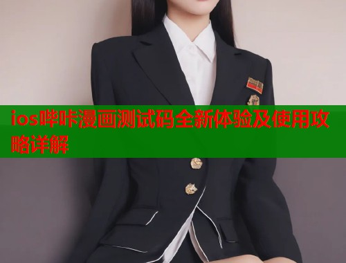 ios哔咔漫画测试码全新体验及使用攻略详解