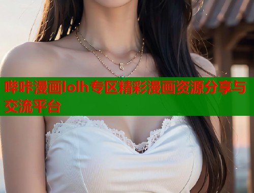哔咔漫画lolh专区精彩漫画资源分享与交流平台  第1张