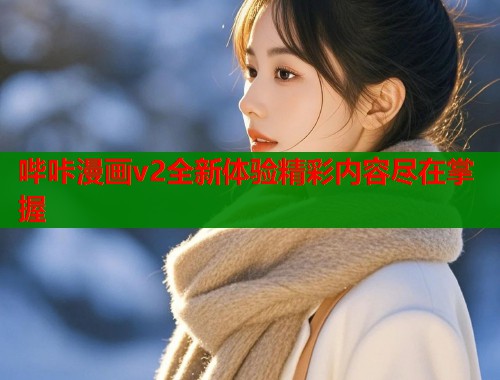 哔咔漫画v2全新体验精彩内容尽在掌握