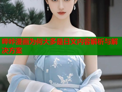 哔咔漫画为何大多是日文内容解析与解决方案