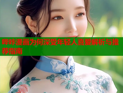 哔咔漫画为何深受年轻人喜爱解析与推荐指南  第2张