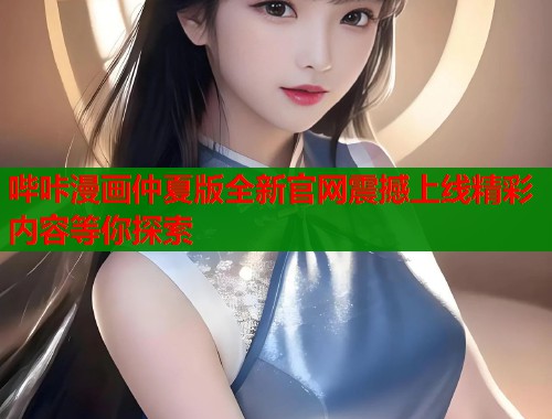 哔咔漫画仲夏版全新官网震撼上线精彩内容等你探索