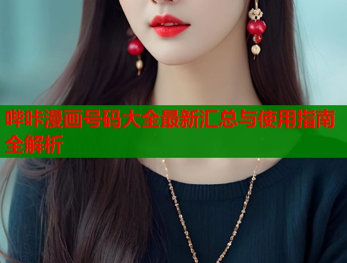 哔咔漫画号码大全最新汇总与使用指南全解析