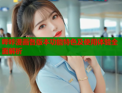 哔咔漫画各版本功能特色及使用体验全面解析