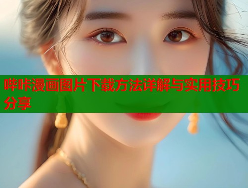 哔咔漫画图片下载方法详解与实用技巧分享
