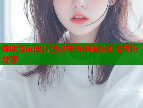 哔咔漫画图片提取方法详解及实用技巧分享