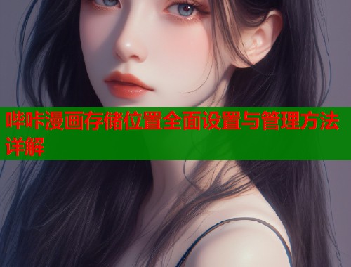 哔咔漫画存储位置全面设置与管理方法详解