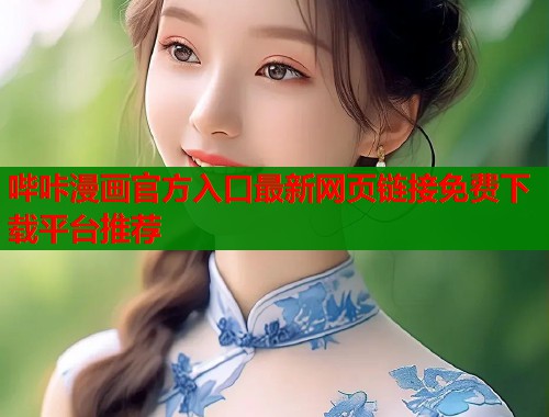哔咔漫画官方入口最新网页链接免费下载平台推荐