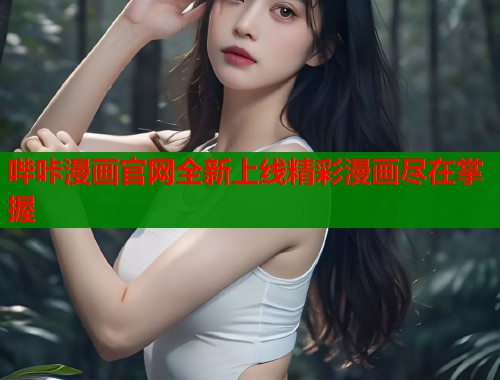 哔咔漫画官网全新上线精彩漫画尽在掌握