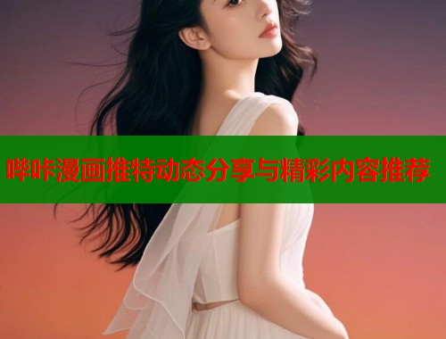 哔咔漫画推特动态分享与精彩内容推荐