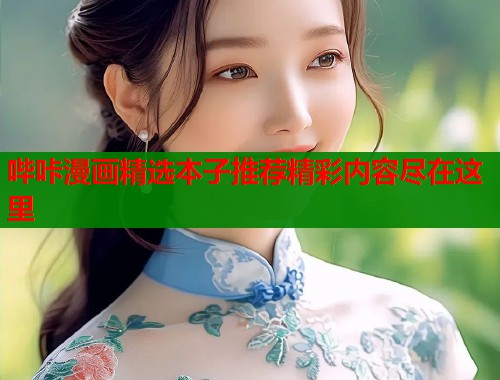 哔咔漫画精选本子推荐精彩内容尽在这里