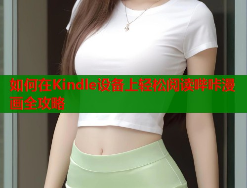 如何在Kindle设备上轻松阅读哔咔漫画全攻略