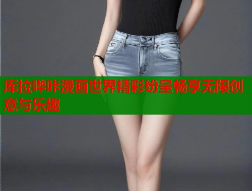 库拉哔咔漫画世界精彩纷呈畅享无限创意与乐趣