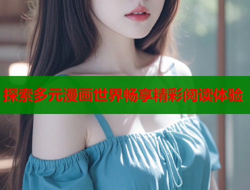 探索多元漫画世界畅享精彩阅读体验