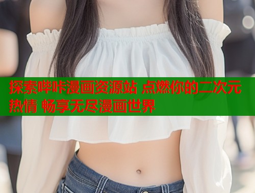 探索哔咔漫画资源站 点燃你的二次元热情 畅享无尽漫画世界  第1张